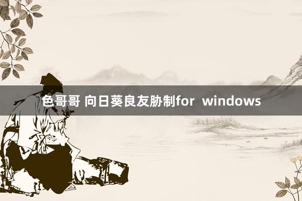 色哥哥 向日葵良友胁制for  windows